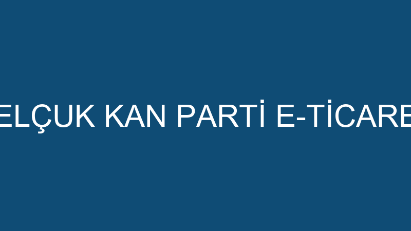SELÇUK KAN PARTİ E-TİCARET