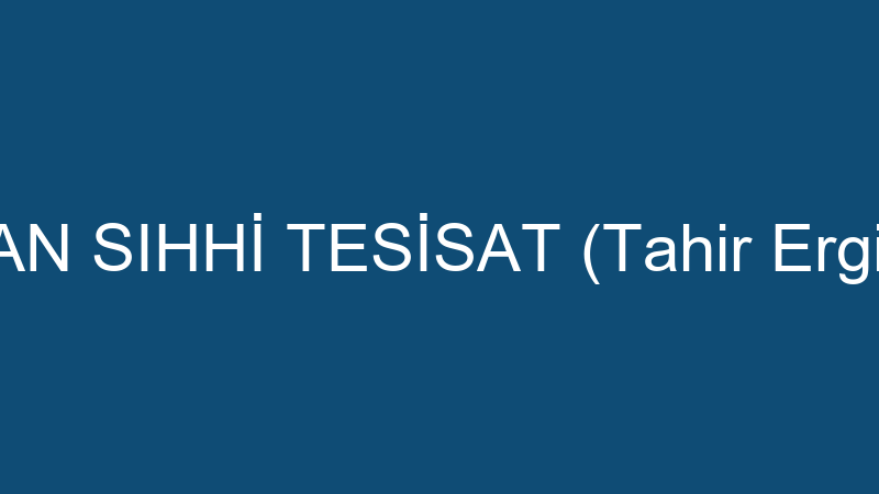 CAN SIHHİ TESİSAT (Tahir Ergin)