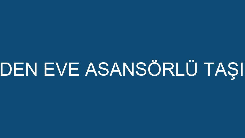 ESİN EVDEN EVE ASANSÖRLÜ TAŞIMACILIK