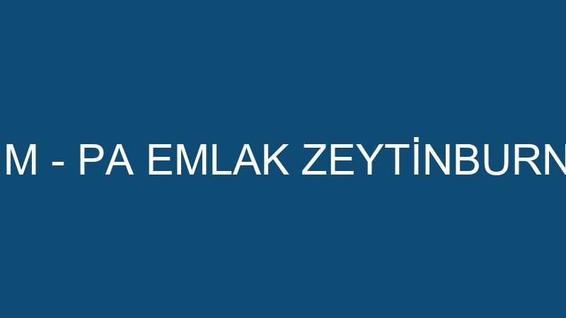 ŞİM - PA EMLAK ZEYTİNBURNU