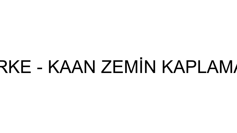 KAAN ZEMİN PARKE - KAAN ZEMİN KAPLAMA İNŞAAT MALZE