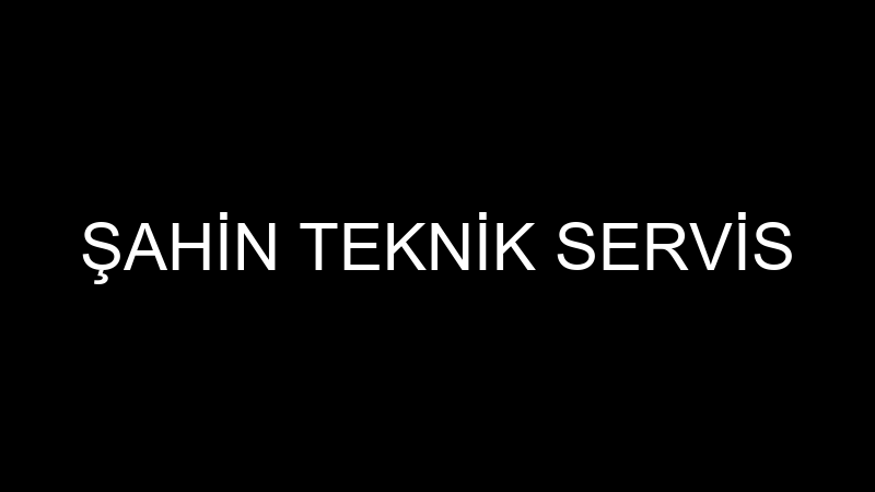 ŞAHİN TEKNİK SERVİS