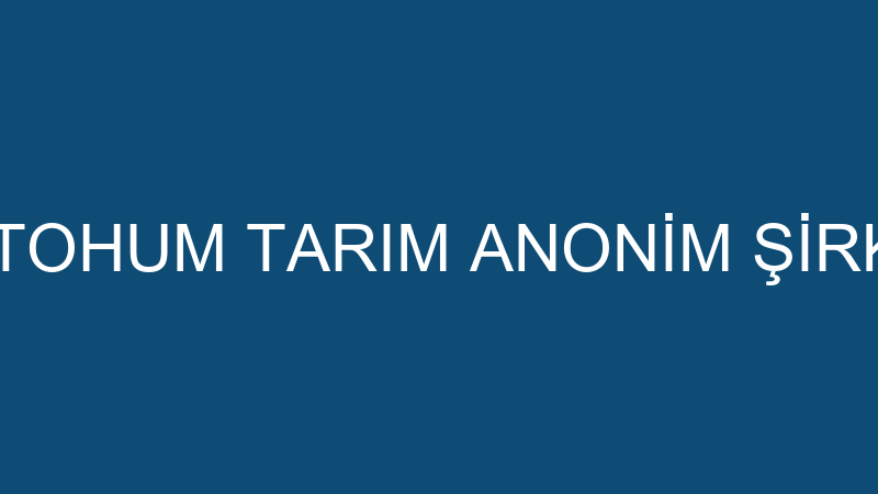 İLK TOHUM TARIM ANONİM ŞİRKETİ