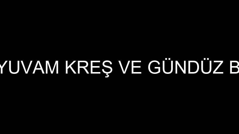 ŞEVKAT YUVAM KREŞ VE GÜNDÜZ BAKIM EVİ