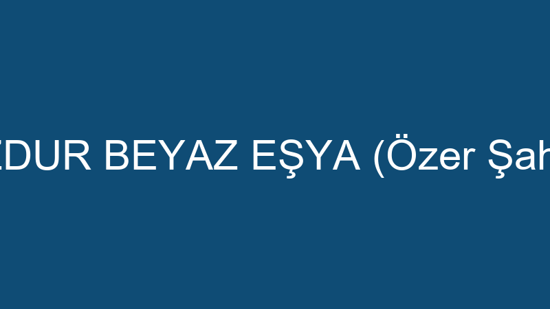 ÖZDUR BEYAZ EŞYA (Özer Şahin)