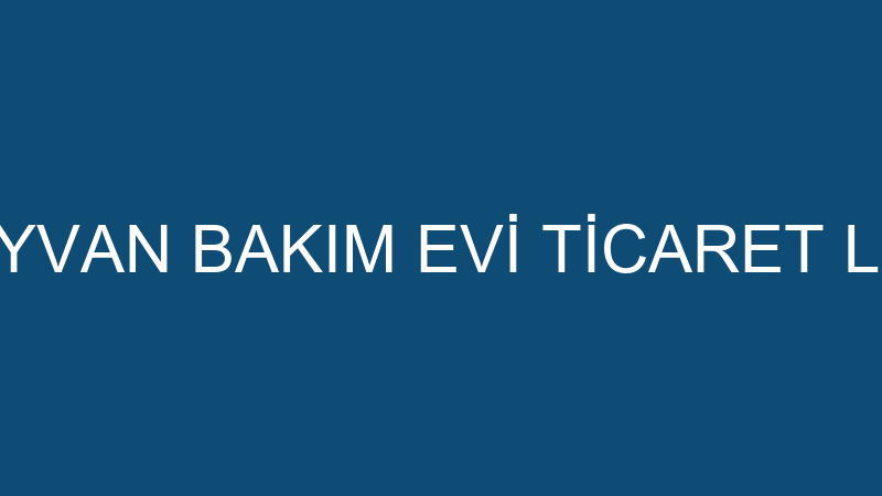 HOUSE PET HAYVAN BAKIM EVİ TİCARET LİMİTED ŞİRKETİ