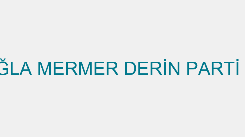 ÇAĞLA MERMER DERİN PARTİ EVİ