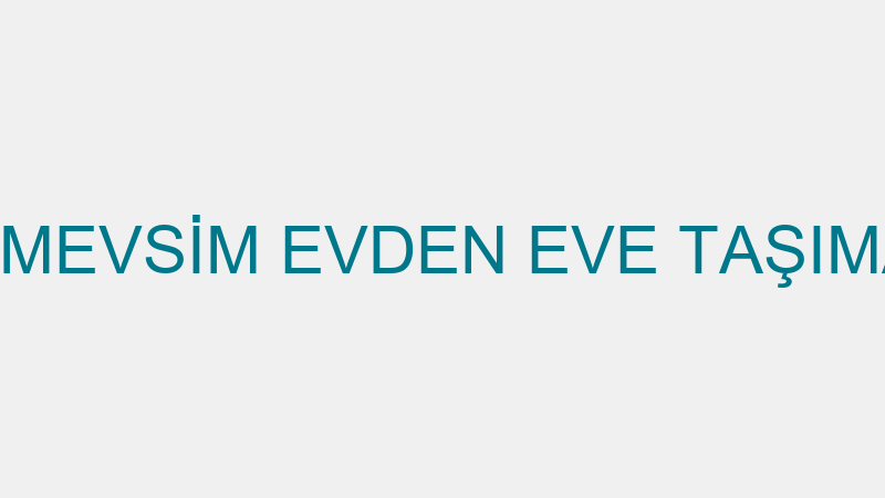 DÖRT MEVSİM EVDEN EVE TAŞIMACILIK