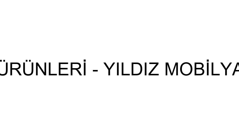 YILDIZ ORMAN ÜRÜNLERİ - YILDIZ MOBİLYA DEKORASYON