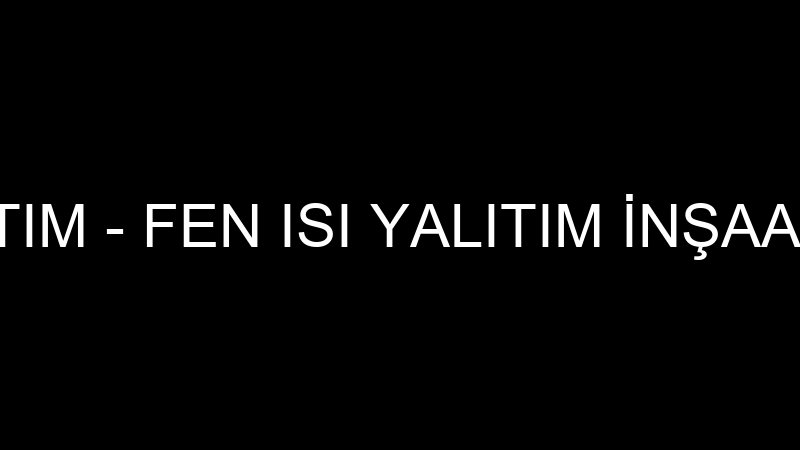 FEN ISI YALITIM - FEN ISI YALITIM İNŞAAT BOYA İZOL