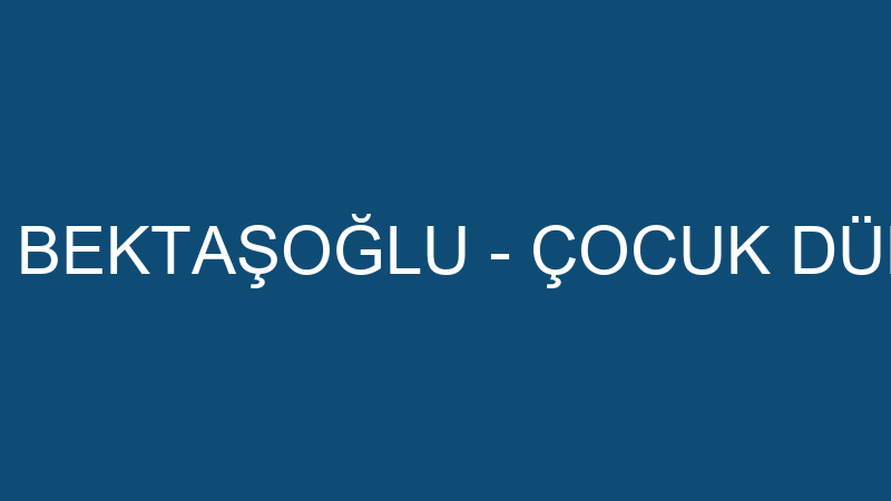 FATİH BEKTAŞOĞLU - ÇOCUK DÜNYASI