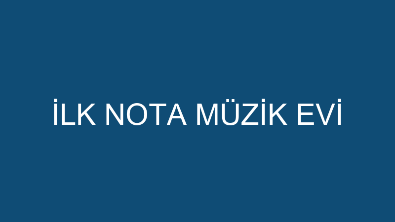 İLK NOTA MÜZİK EVİ
