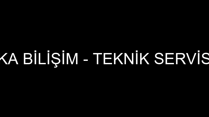 KA BİLİŞİM - TEKNİK SERVİS