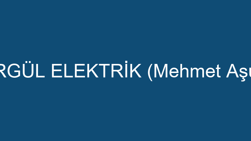 ERGÜL ELEKTRİK (Mehmet Aşut)