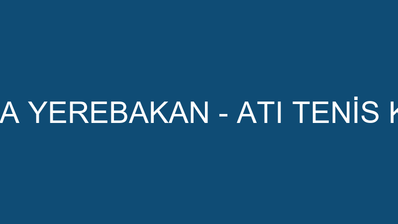 İBRAHİM ATİLLA YEREBAKAN - ATI TENİS KORTLARI İŞLE