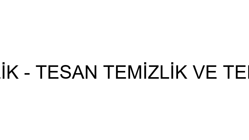 TESAN TEMİZLİK - TESAN TEMİZLİK VE TEMİZLİK HİZMET