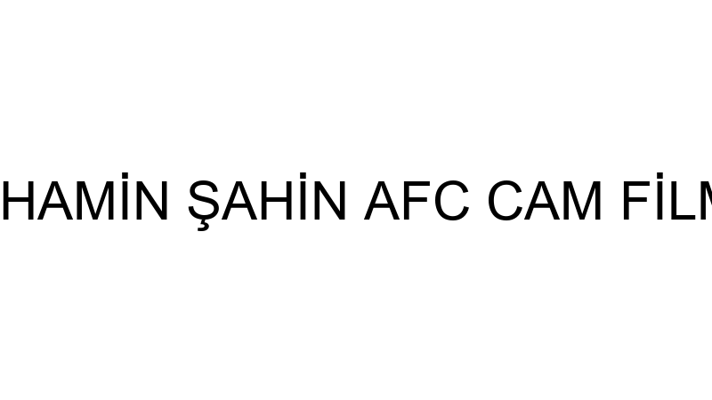 İLHAMİN ŞAHİN AFC CAM FİLMİ