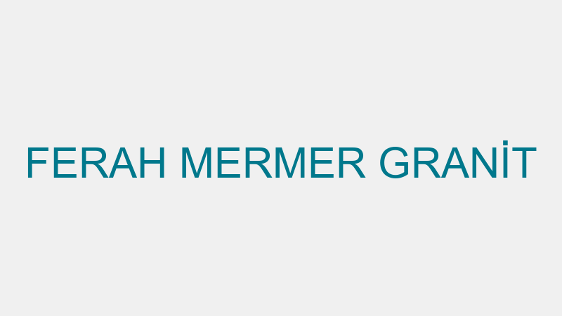 FERAH MERMER GRANİT