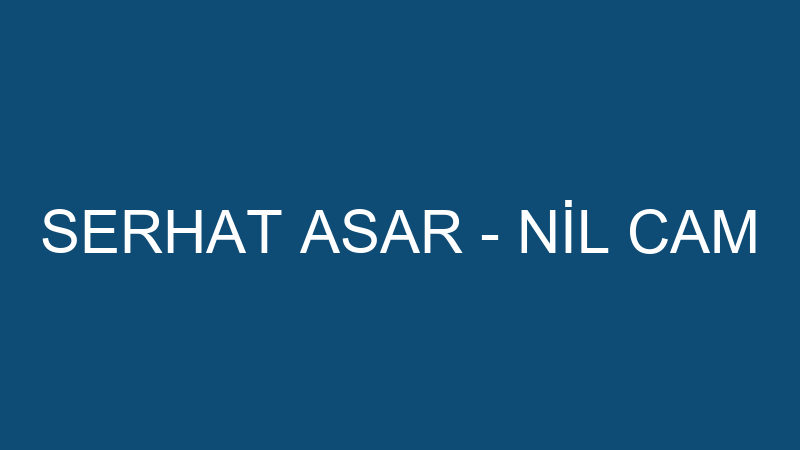SERHAT ASAR - NİL CAM