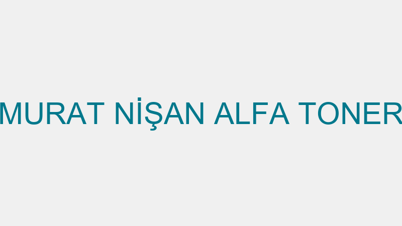 MURAT NİŞAN ALFA TONER