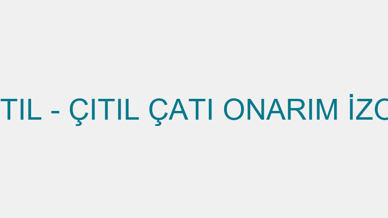 PINAR ÇITIL - ÇITIL ÇATI ONARIM İZOLASYON