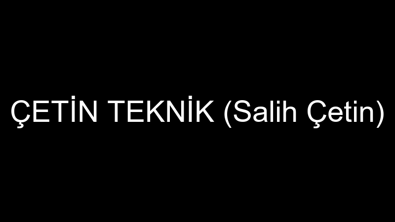 ÇETİN TEKNİK (Salih Çetin)