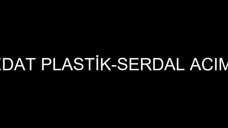 SEDAT PLASTİK-SERDAL ACIMIŞ
