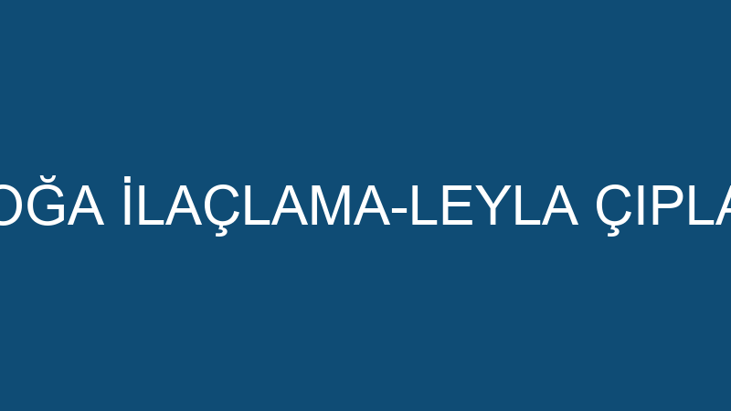 DOĞA İLAÇLAMA-LEYLA ÇIPLAK