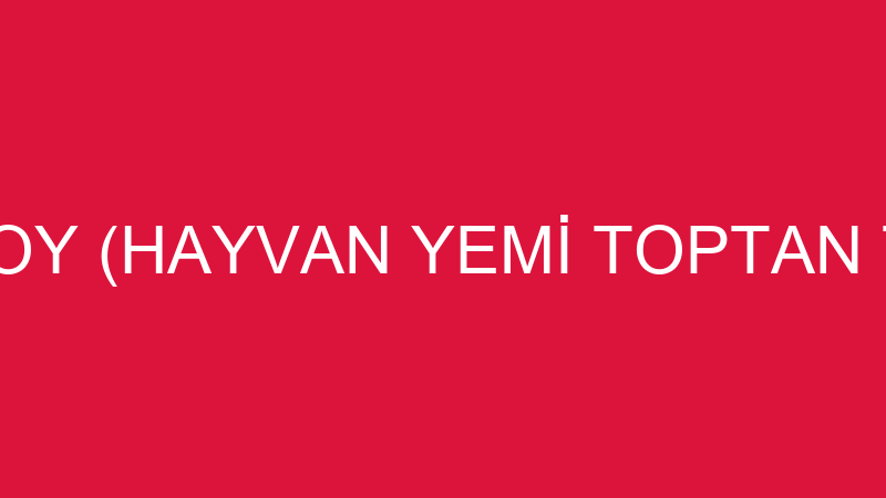 TAHSİN TOY (HAYVAN YEMİ TOPTAN TİCARETİ)