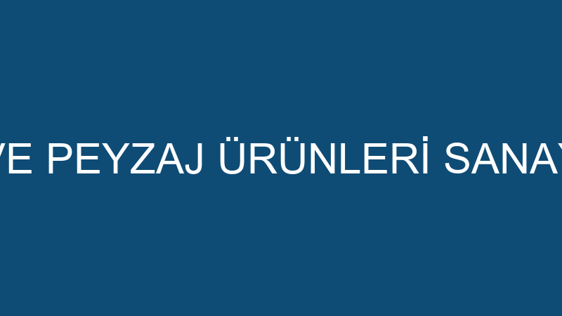 TERAS BAHÇE VE PEYZAJ ÜRÜNLERİ SANAYİ VE TİCARET L
