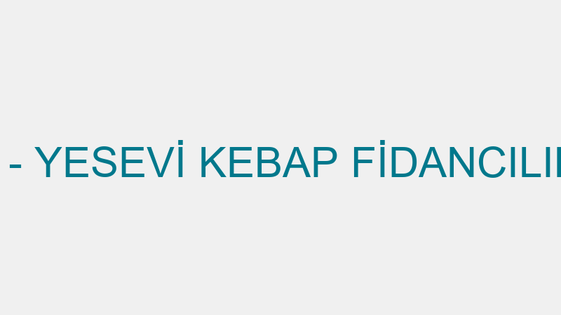 YESEVİ KEBAP - YESEVİ KEBAP FİDANCILIK GIDA PEYZAJ