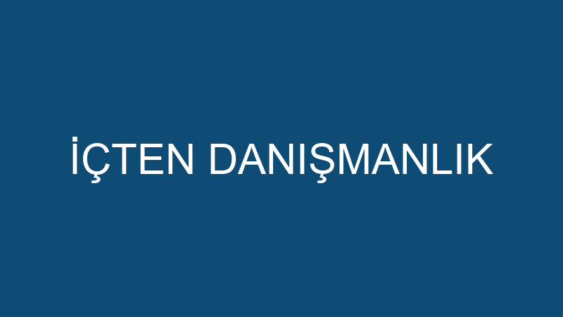 İÇTEN DANIŞMANLIK