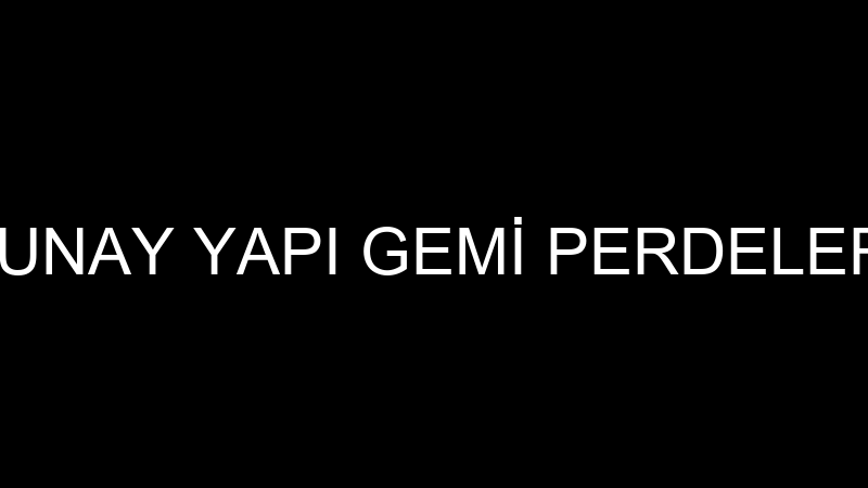 TUNAY YAPI GEMİ PERDELERİ