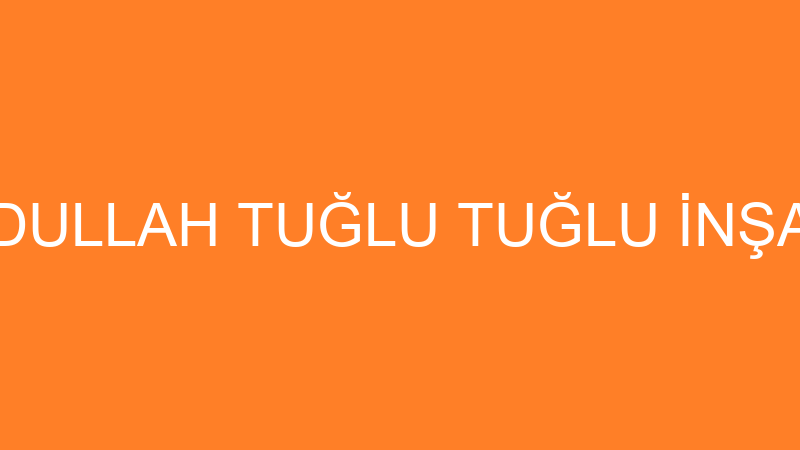 ABDULLAH TUĞLU TUĞLU İNŞAAT