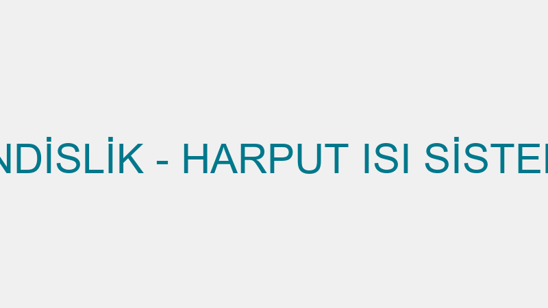 HARPUT MÜHENDİSLİK - HARPUT ISI SİSTEMLERİ MEKANİK
