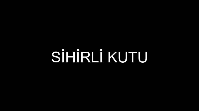 SİHİRLİ KUTU