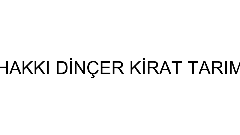 HAKKI DİNÇER KİRAT TARIM