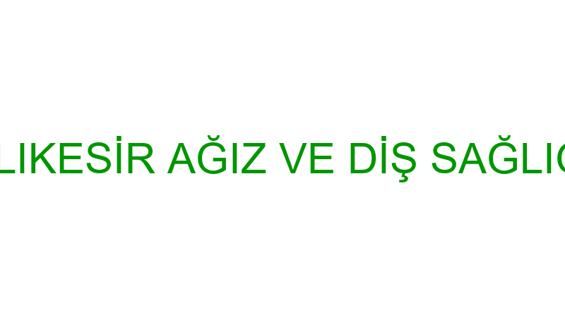 T.C.S.B. BALIKESİR AĞIZ VE DİŞ SAĞLIĞI MERKEZİ