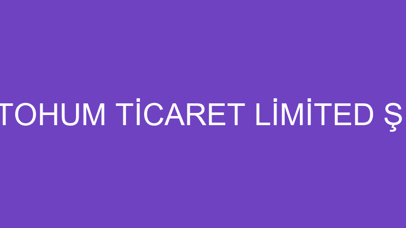 ERSA TOHUM TİCARET LİMİTED ŞİRKETİ