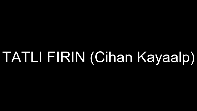 TATLI FIRIN (Cihan Kayaalp)