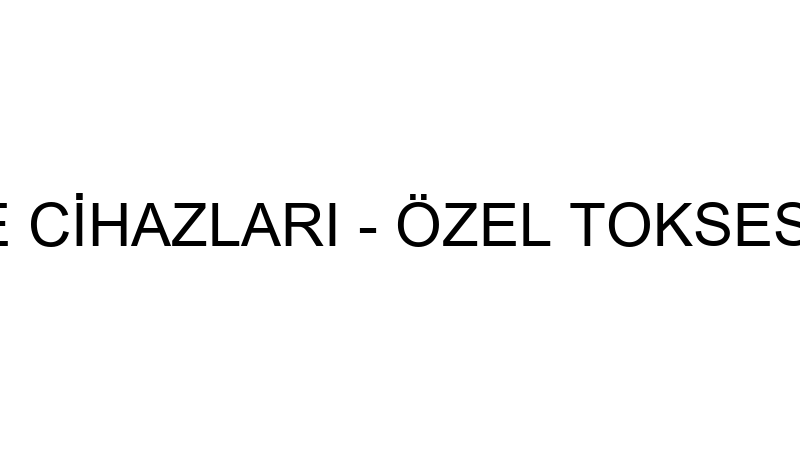 TOKSES İŞİTME CİHAZLARI - ÖZEL TOKSES SAĞLIK HİZME