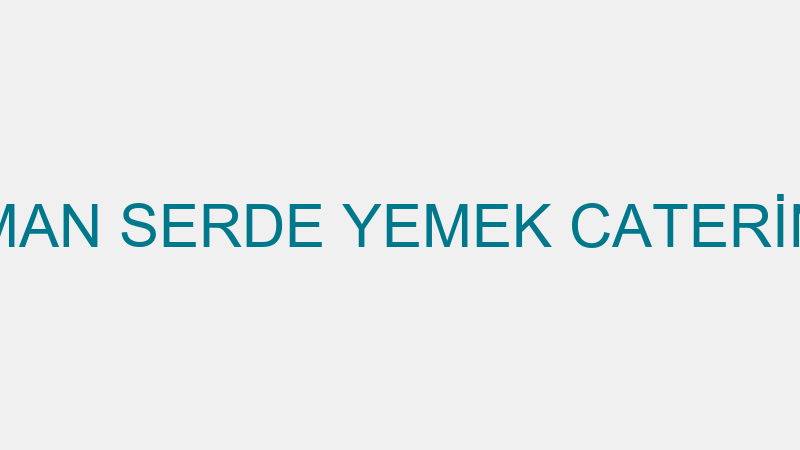 AHMET ŞİŞMAN SERDE YEMEK CATERİNG TİCARET