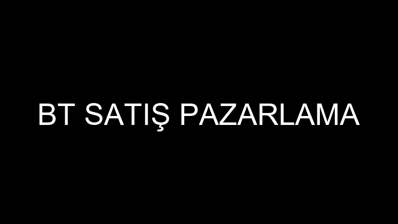BT SATIŞ PAZARLAMA