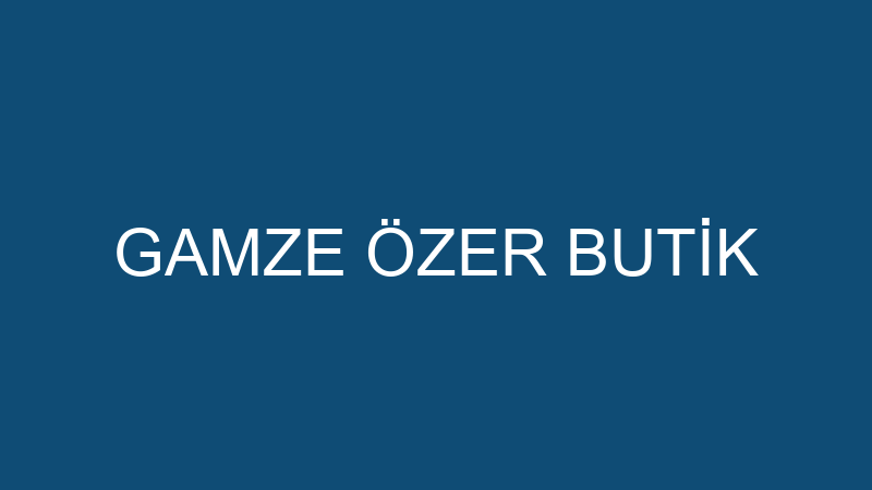 GAMZE ÖZER BUTİK