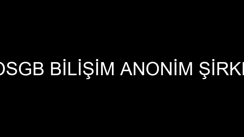 E OSGB BİLİŞİM ANONİM ŞİRKETİ