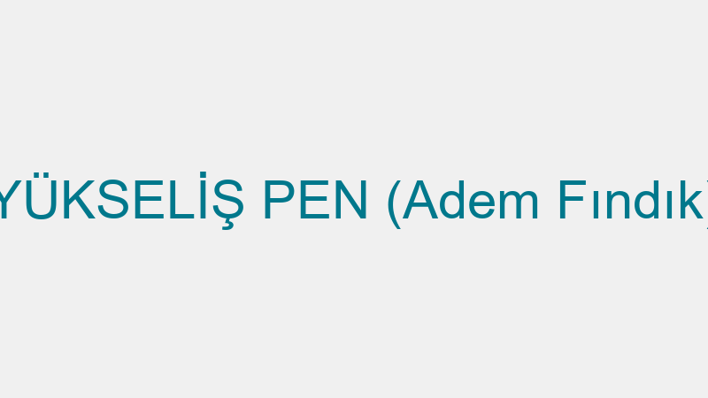 YÜKSELİŞ PEN (Adem Fındık)