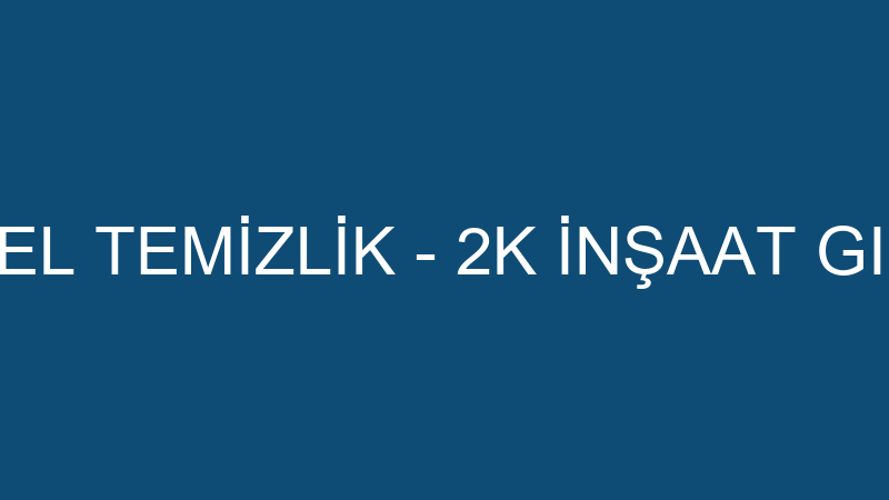 2K ENDÜSTRİYEL TEMİZLİK - 2K İNŞAAT GIDA VE ENDÜST