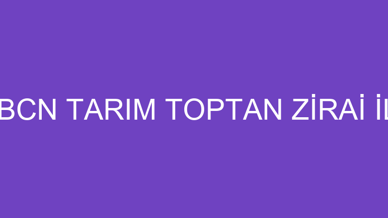 ŞEHMUS BİÇEN BCN TARIM TOPTAN ZİRAİ İLAÇ GÜBRE TOH