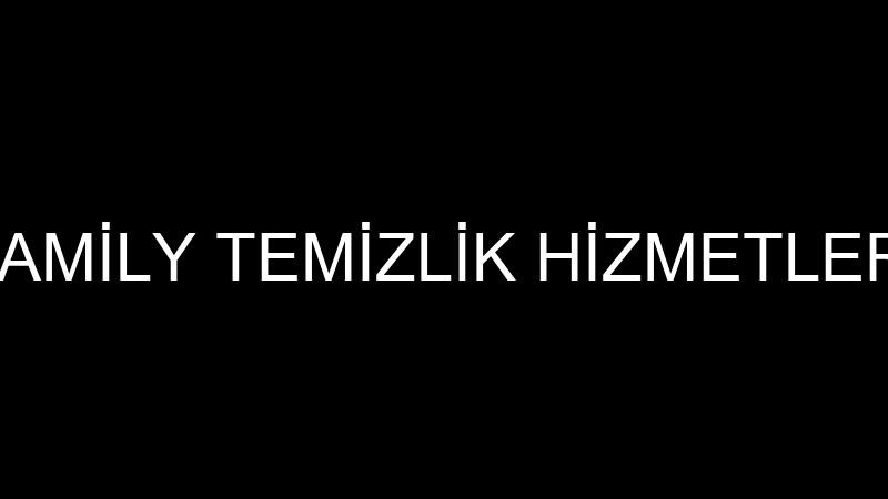 FAMİLY TEMİZLİK HİZMETLERİ