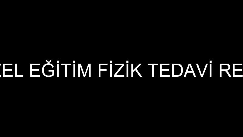 ÖZELMASİS ÖZEL EĞİTİM FİZİK TEDAVİ REHABİLİTASYON